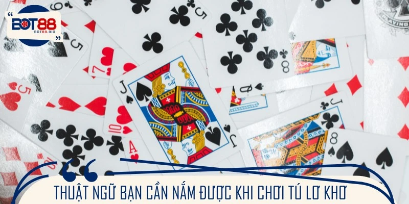Thuật ngữ bạn cần nắm được khi chơi Tú Lơ Khơ