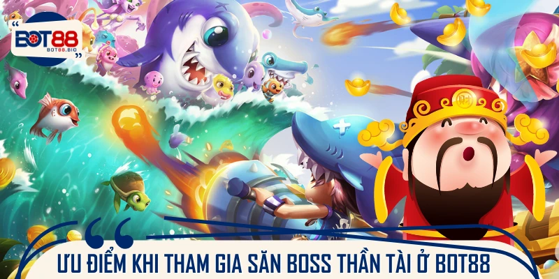 Một loạt ưu điểm khi tham gia săn boss Thần Tài 