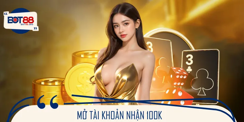 Mở tài khoản nhận liền 100k sử dụng