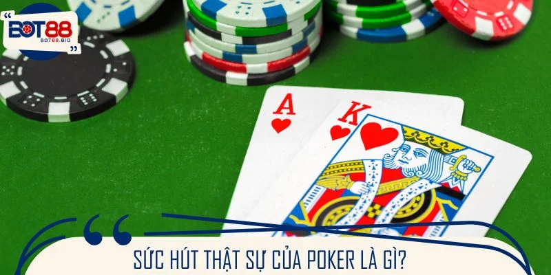 Sức hút thật sự của Poker là gì?