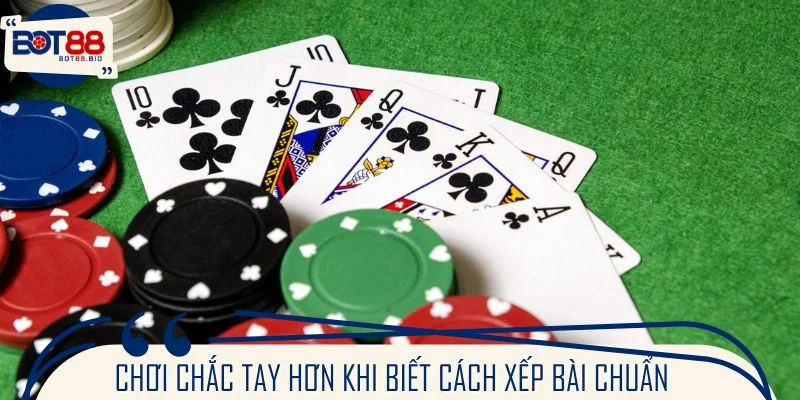 Chơi chắc tay hơn khi biết cách xếp bài chuẩn