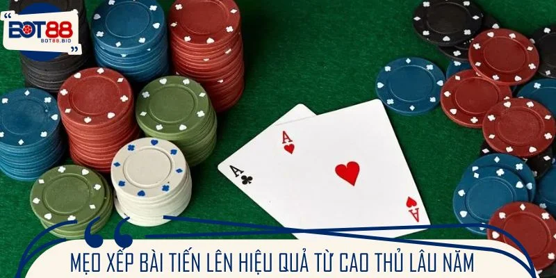 Mẹo xếp bài tiến lên hiệu quả từ cao thủ lâu năm