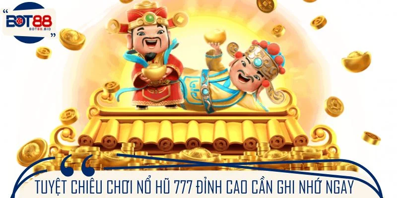 Tuyệt chiêu chơi nổ hũ 777 đỉnh cao cần ghi nhớ ngay